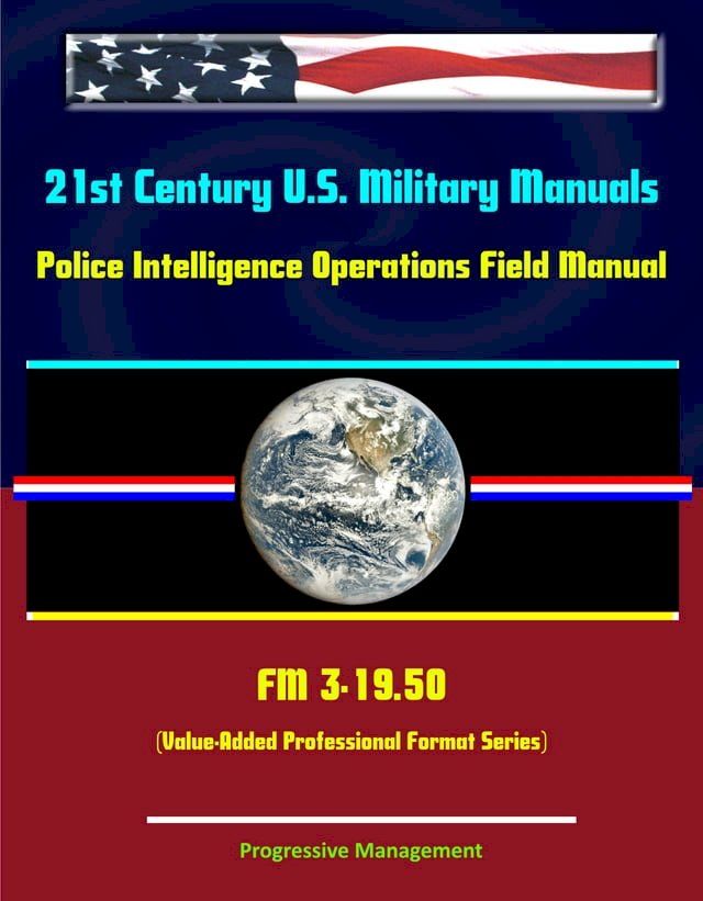  21st Century U.S. Military Manuals: Police Intelligence Operations Field Manual - FM 3-19.50 (Value-Added Professional Format Series)(Kobo/電子書)