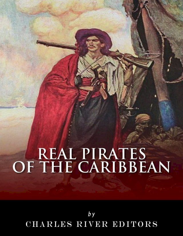  Real Pirates of the Caribbean: Blackbeard, Sir Francis Drake, Captain Morgan, Black Bart, Calico Jack, Anne Bonny, Mary Read, and Henry Every(Kobo/電子書)