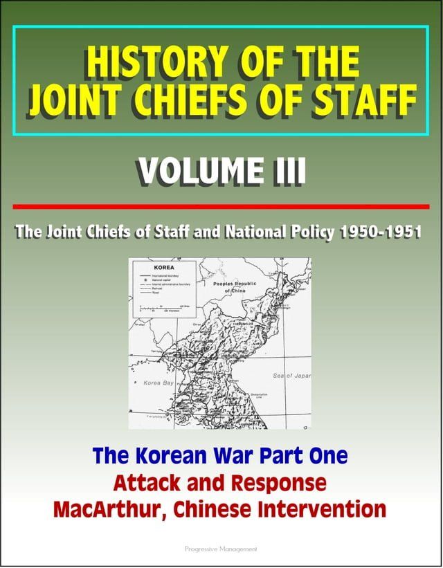  History of the Joint Chiefs of Staff: Volume III: The Joint Chiefs of Staff and National Policy 1950 - 1951, The Korean War Part One - Attack and Response, MacArthur, Chinese Intervention(Kobo/電子書)