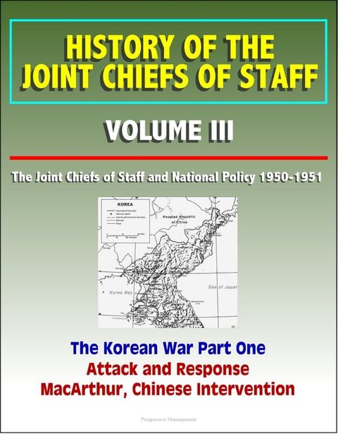 History of the Joint Chiefs of Staff: Volume III: The Joint Chiefs of Staff and National Policy 1950 - 1951, The Korean War Part One - Attack and Response, MacArthur, Chinese Intervention(Kobo/電子書)