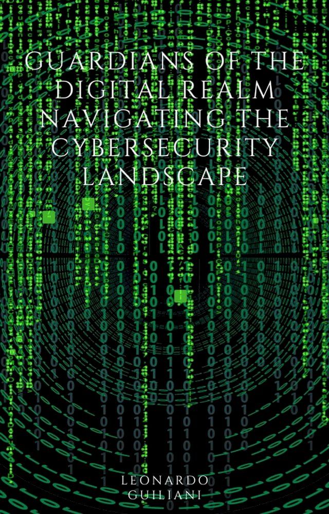  Guardians of the Digital Realm Navigating the Cybersecurity Landscape(Kobo/電子書)