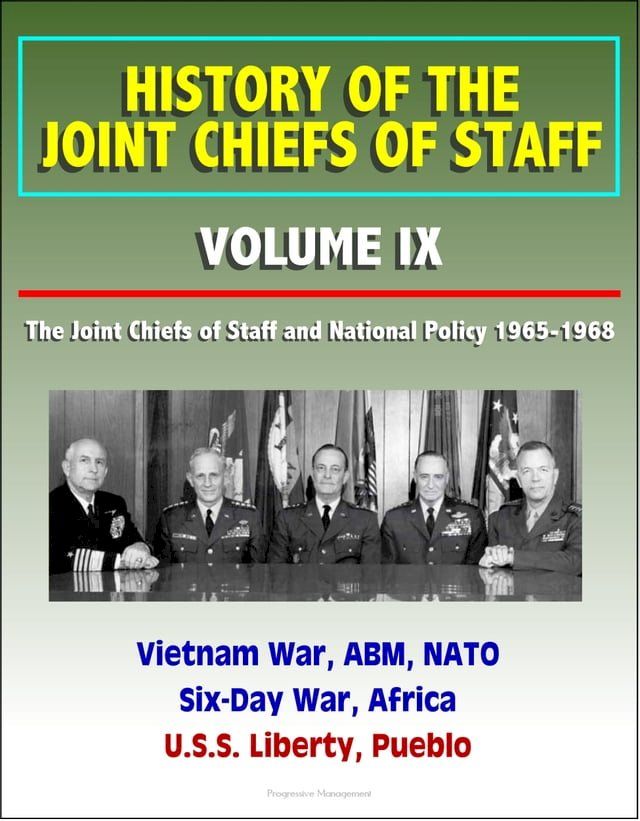  History of the Joint Chiefs of Staff: Volume IX: The Joint Chiefs of Staff and National Policy 1965-1968 - Vietnam War, ABM, NATO, Six-Day War, Africa, U.S.S. Liberty, Pueblo(Kobo/電子書)