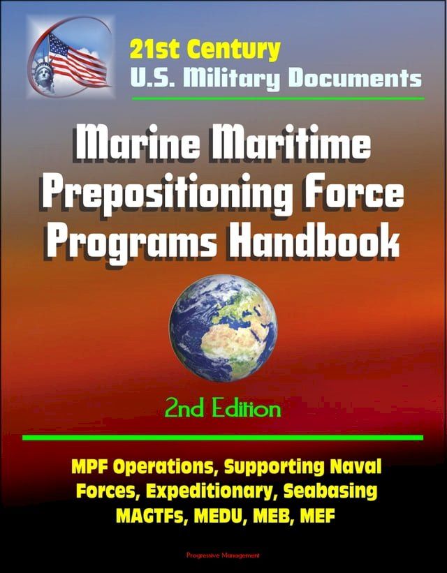  21st Century Military Documents: Marine Maritime Prepositioning Force Programs Handbook - 2d Edition - MPF Operations, Supporting Naval Forces, Expeditionary, Seabasing, MAGTFs, MEDU, MEB, MEF(Kobo/電子書)