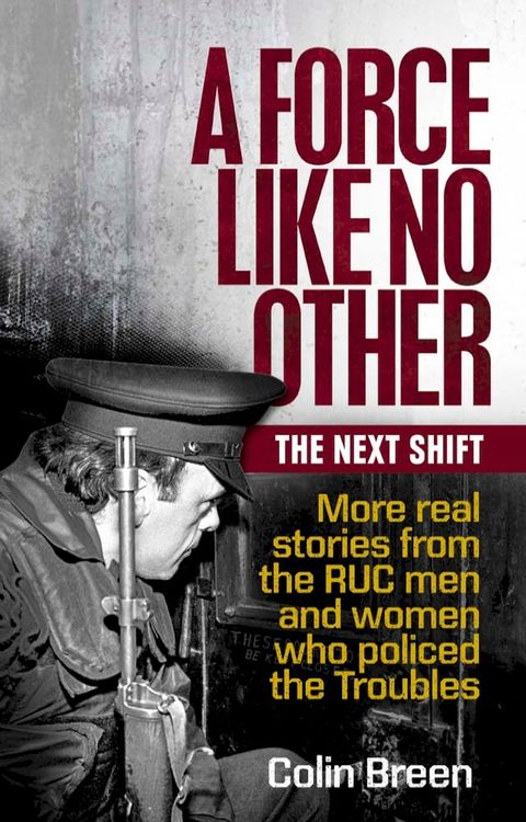 A Force Like No Other 2: The Next Shift: More real stories from the RUC men and women who policed the Troubles(Kobo/電子書)