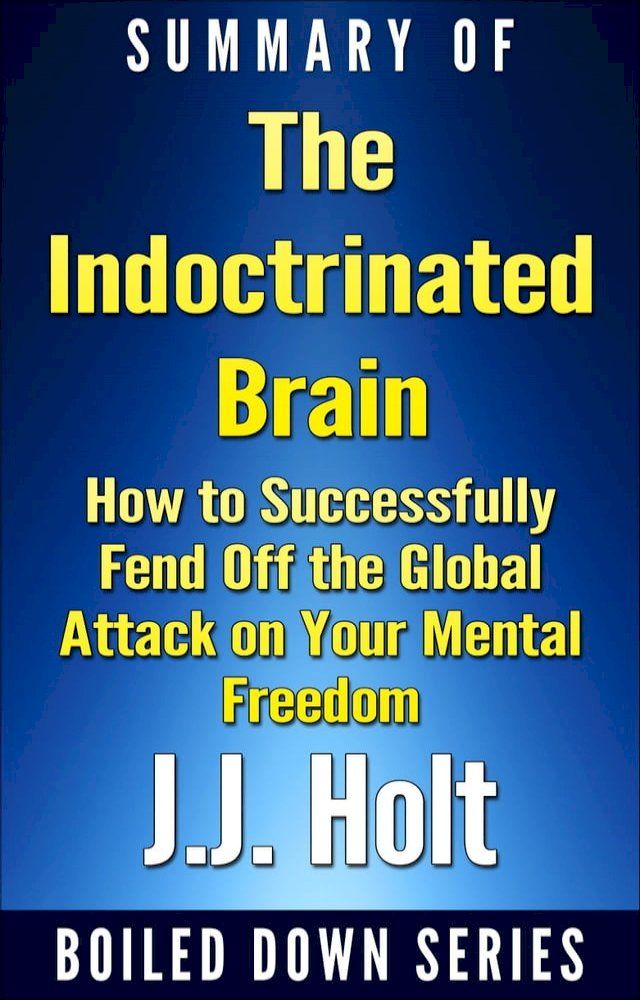  The Indoctrinated Brain: How to Successfully Fend off the Global Attack on Your Mental Freedom by Michael Nehls Md Phd & Naomi Wolf... Summarized(Kobo/電子書)