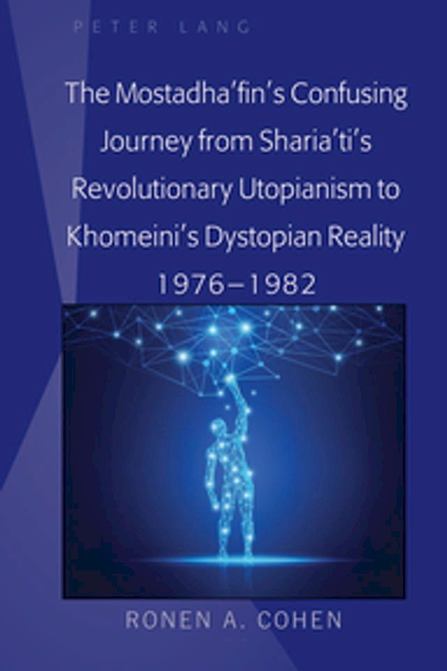  The Mostadha’fin’s Confusing Journey from Sharia’ti’s Revolutionary Utopianism to Khomeini’s Dystopian Reality 1976-1982(Kobo/電子書)