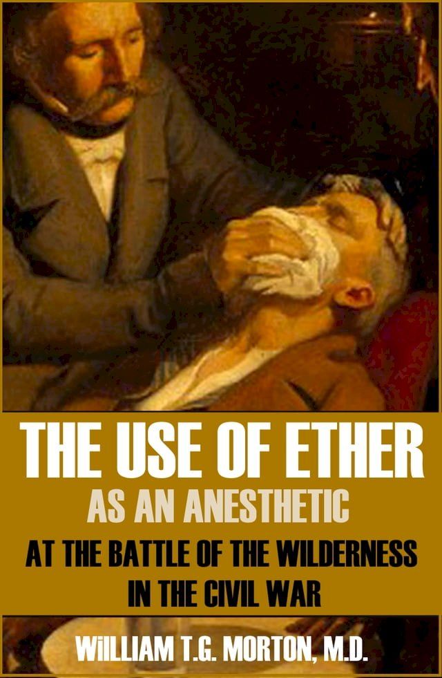  The Use of Ether as an Anesthetic at the Battle of the Wilderness in the Civil War: (Expanded, Annotated)(Kobo/電子書)