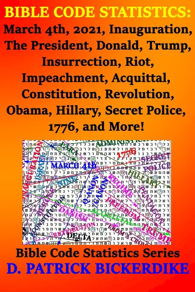  Bible Code Statistics: March 4th, 2021, Inauguration, The President, Donald, Trump, Insurrection, Riot, Impeachment, Acquittal, Constitution, Revolution, Obama, Hillary, Secret Police, 1776, and More!(Kobo/電子書)