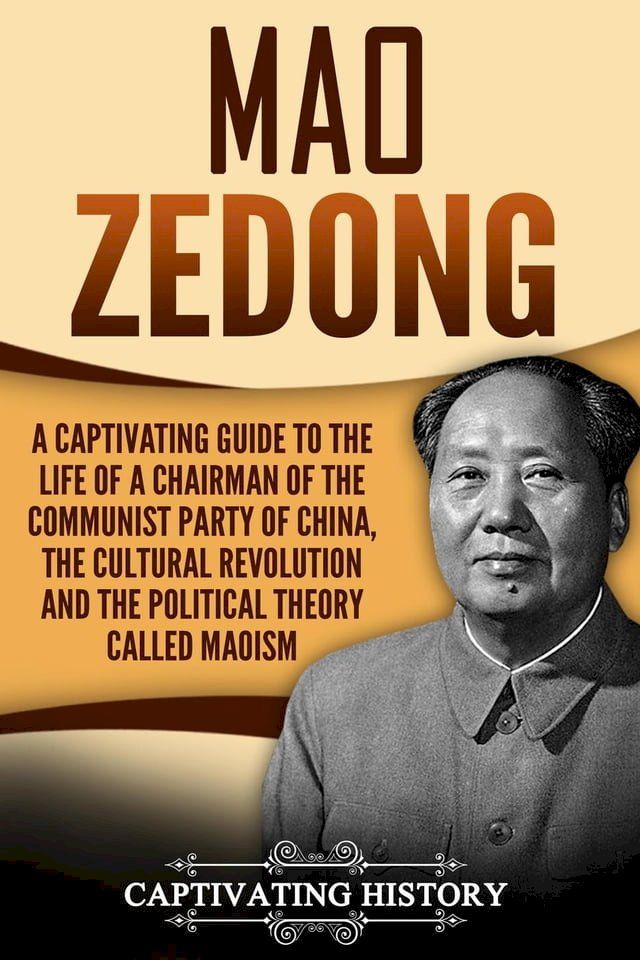  Mao Zedong A Captivating Guide to the Life of a Chairman of the Communist Party of China, the Cultural Revolution and the Political Theory of Maoism(Kobo/電子書)