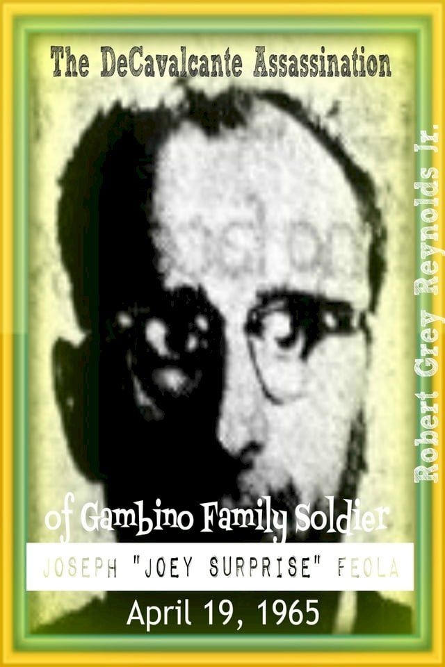  The DeCavalcante Assassination of Gambino Family Soldier Joseph "Joey Surprise" Feola April 19, 1965(Kobo/電子書)