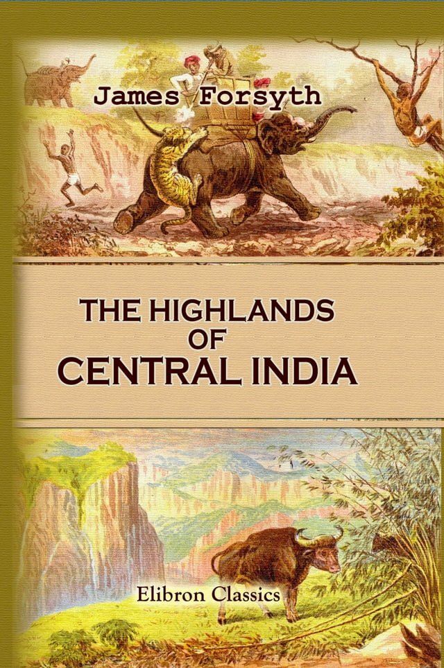  The Highlands of Central India: Notes on Their Forests and Wild Tribes, Natural History, and Sports.(Kobo/電子書)