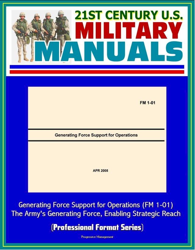  21st Century U.S. Military Manuals: Generating Force Support for Operations (FM 1-01) - The Army's Generating Force, Enabling Strategic Reach (Professional Format Series)(Kobo/電子書)