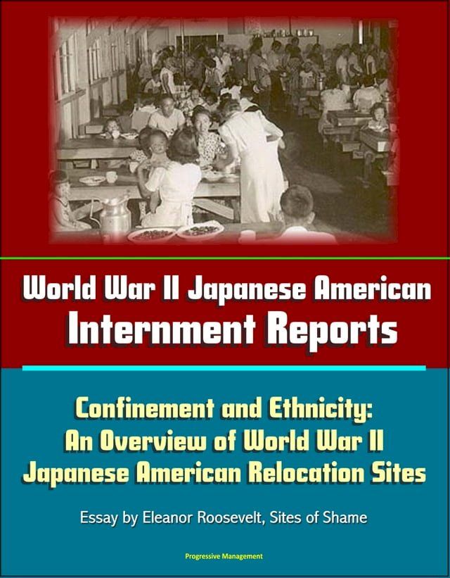  World War II Japanese American Internment Reports: Confinement and Ethnicity: An Overview of World War II Japanese American Relocation Sites - Essay by Eleanor Roosevelt, Sites of Shame(Kobo/電子書)