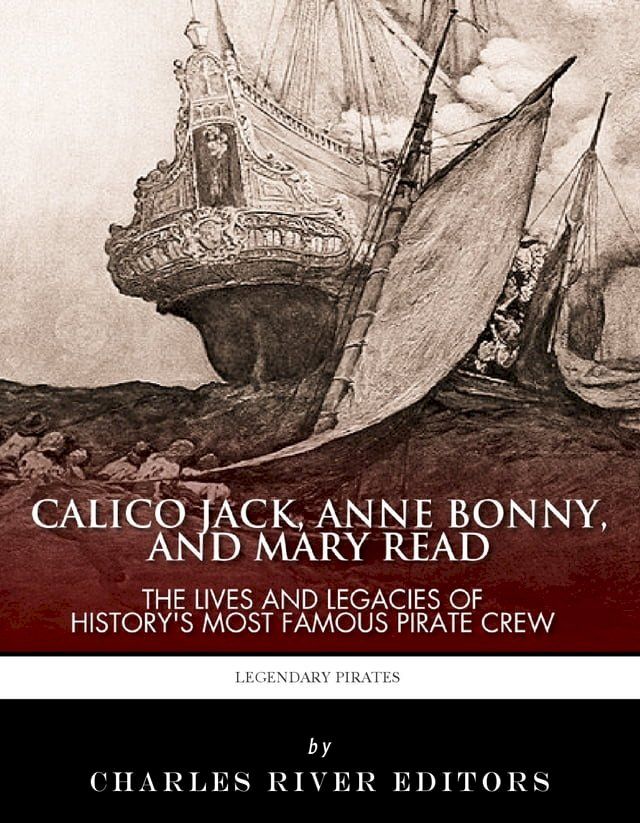  Calico Jack, Anne Bonny and Mary Read: The Lives and Legacies of History's Most Famous Pirate Crew(Kobo/電子書)