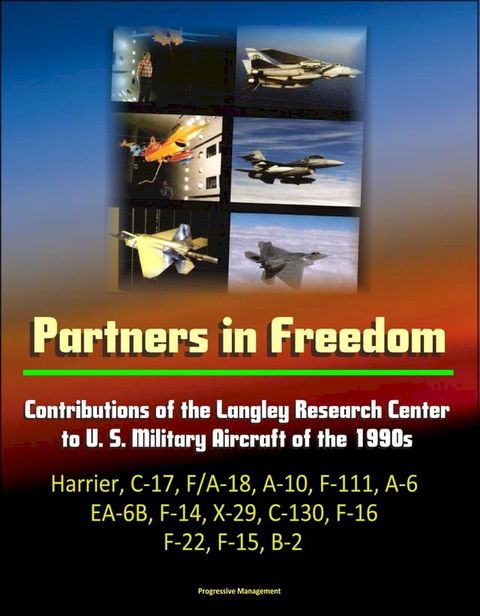 Partners in Freedom: Contributions of the Langley Research Center to U. S. Military Aircraft of the 1990s - Harrier, C-17, F/A-18, A-10, F-111, A-6, EA-6B, F-14, X-29, C-130, F-16, F-22, F-15, B-2(Kobo/電子書)