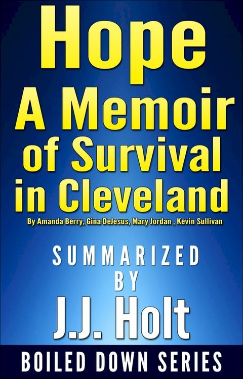 Hope: A Memoir of Survival in Cleveland by Amanda Berry, Gina DeJesus, Mary Jordan, Kevin Sullivan... Summarized by J.J. Holt(Kobo/電子書)