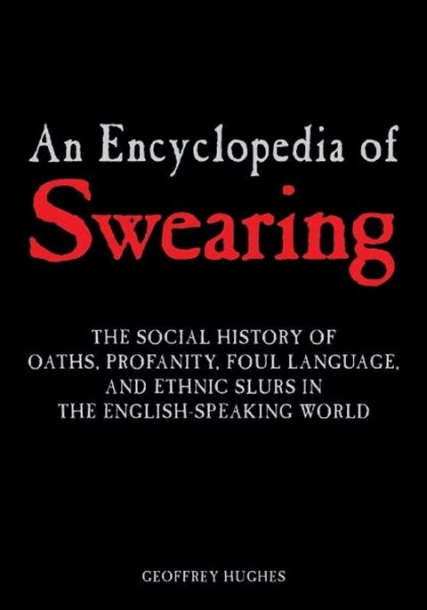 An Encyclopedia of Swearing: The Social History of Oaths, Profanity, Foul Language, and Ethnic Slurs in the English-Speaking World(Kobo/電子書)