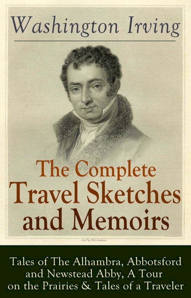  The Complete Travel Sketches and Memoirs of Washington Irving: Tales of The Alhambra, Abbotsford and Newstead Abby, A Tour on the Prairies & Tales of a Traveler(Kobo/電子書)