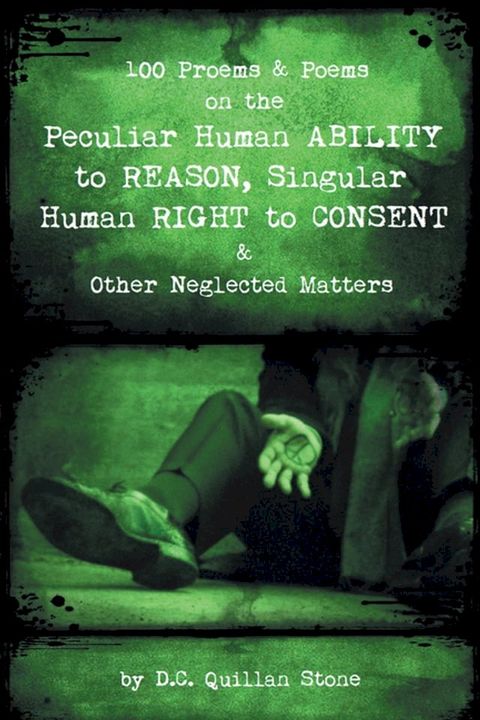 100 Proems & Poems on the Peculiar Human Ability to Reason, Singular Human Right to Consent & Other Neglected Matters(Kobo/電子書)