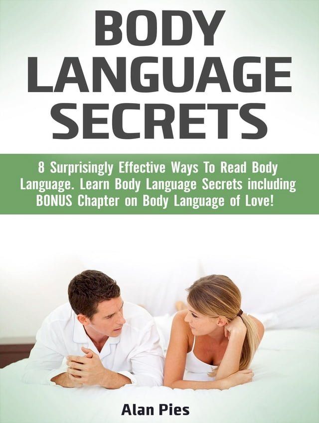  Body Language Secrets: 8 Surprisingly Effective Ways To Read Body Language. Learn Body Language Secrets including BONUS Chapter on Body Language of Love!(Kobo/電子書)