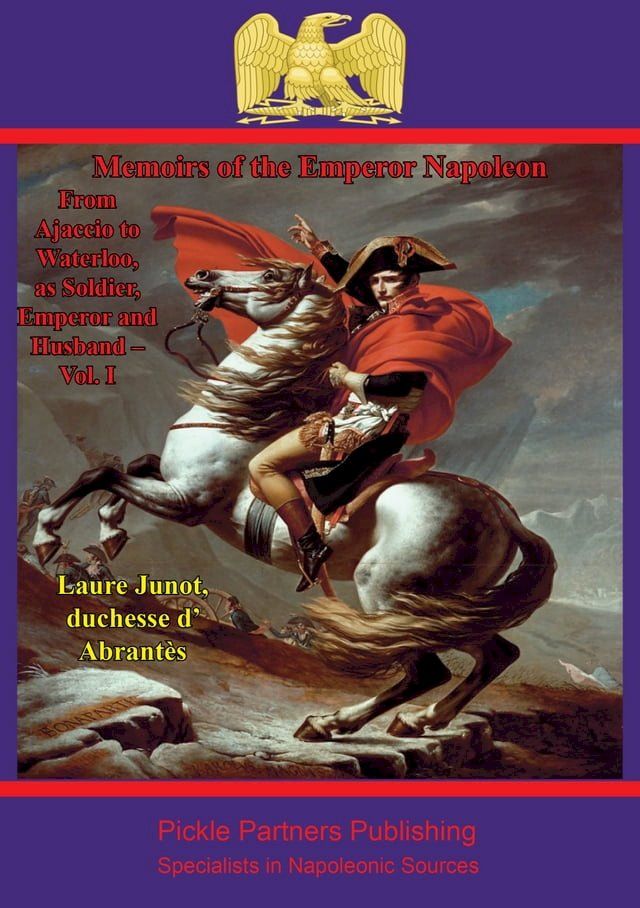  Memoirs Of The Emperor Napoleon – From Ajaccio To Waterloo, As Soldier, Emperor And Husband – Vol. I(Kobo/電子書)