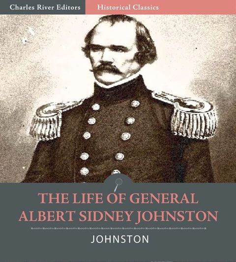 The Life of General Albert Sidney Johnston : His Service in the Armies of the United States, the Republic of Texas, and the Confederate States (Illustrated Edition)(Kobo/電子書)