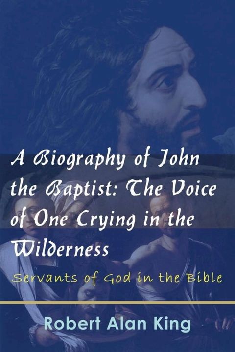 A Biography of John the Baptist: The Voice of One Crying in the Wilderness (Servants of God in the Bible)(Kobo/電子書)