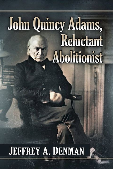 John Quincy Adams, Reluctant Abolitionist(Kobo/電子書)