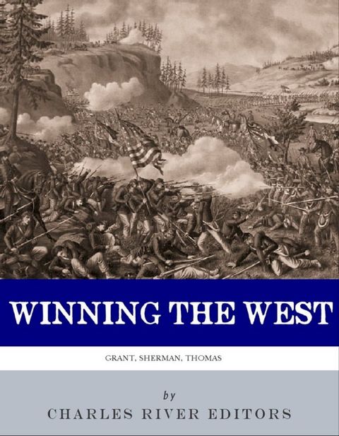 Winning the West: The Lives and Legacies of Ulysses S. Grant, William Tecumseh Sherman, and George H. Thomas(Kobo/電子書)