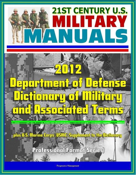 21st Century U.S. Military Manuals: 2012 Department of Defense Dictionary of Military and Associated Terms, plus U.S. Marine Corps (USMC) Supplement to the Dictionary(Kobo/電子書)