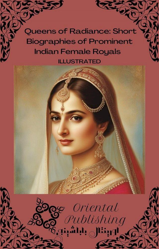  Queens of Radiance Short Biographies of Prominent Indian Female Royals(Kobo/電子書)