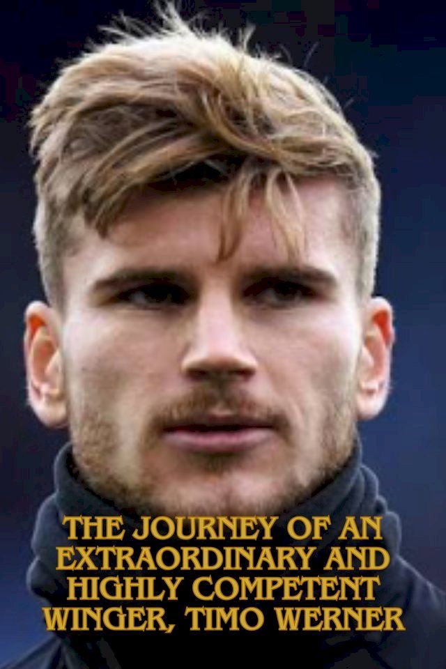  The Journey of an Extraordinary and Highly&nbsp;Competent Winger, Timo Werner(Kobo/電子書)