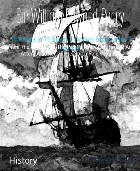 Three Voyages For The Discovery Of A Northwest Passage - Volume 1 (Illustrated)(Kobo/電子書)