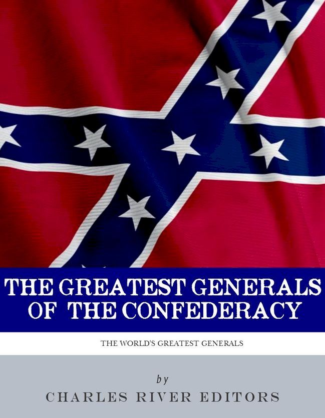  The Greatest Generals of the Confederacy: The Lives and Legacies of Robert E. Lee, Stonewall Jackson, JEB Stuart, and Nathan Bedford Forrest(Kobo/電子書)