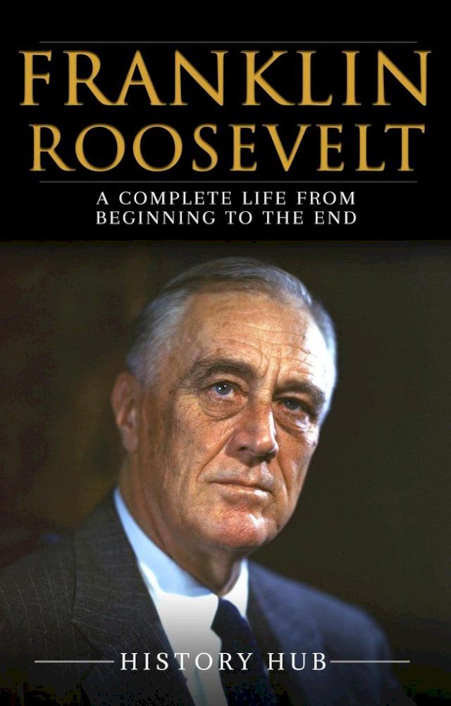  Franklin Roosevelt: A Complete Life from Beginning to the End(Kobo/電子書)