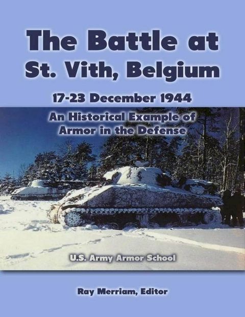 The Battle At St. Vith, Belgium, 17-23 December 1944: An Historical Example of Armor In the Defense(Kobo/電子書)