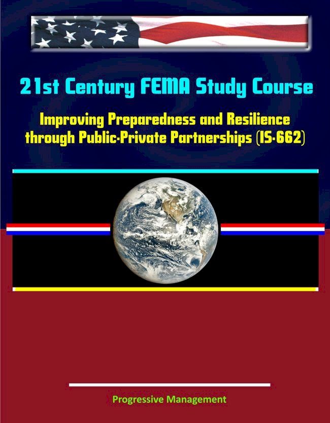  21st Century FEMA Study Course: Improving Preparedness and Resilience through Public-Private Partnerships (IS-662)(Kobo/電子書)