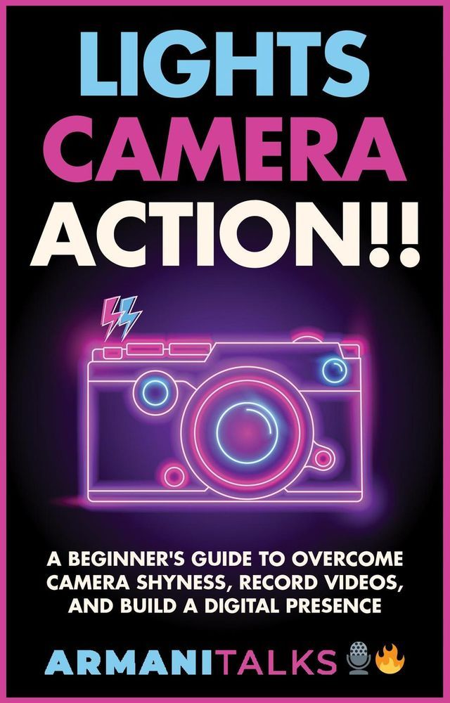  Lights, Camera, Action!! A Beginner’s Guide to Overcome Camera Shyness, Record Videos, And Build a Digital Presence(Kobo/電子書)