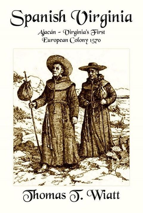 Spanish Virginia: Ajac&aacute;n - Virginia’s First European Colony 1570(Kobo/電子書)