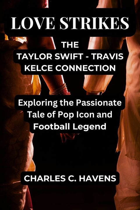 LOVE STRIKES: THE TAYLOR SWIFT - TRAVIS KELCE CONNECTION(Kobo/電子書)