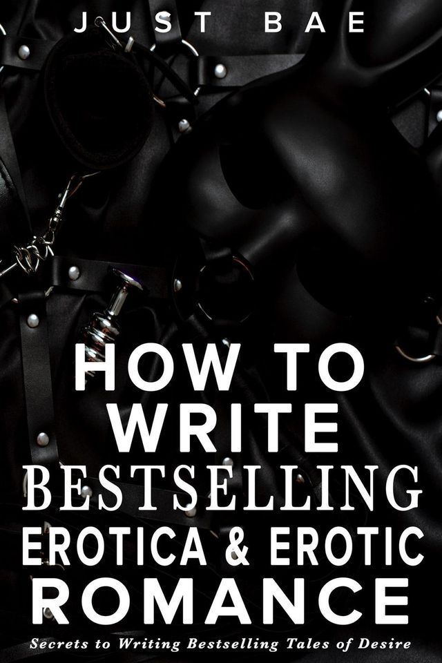  How to Write Bestselling Erotica & Erotic Romance: Secrets to Writing Bestselling Tales of Desire(Kobo/電子書)