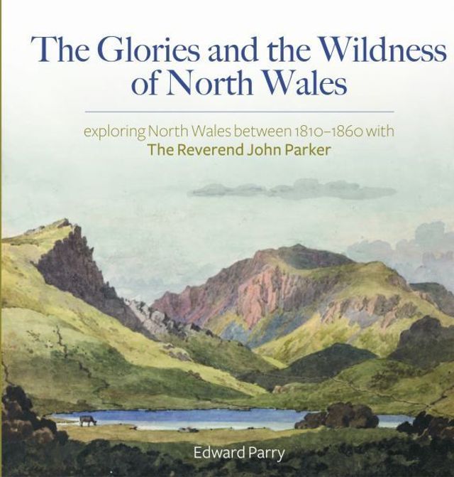  The Glories and the Wildness of North Wales - Exploring North Wales 1810-1860 with the Reverend John Parker(Kobo/電子書)