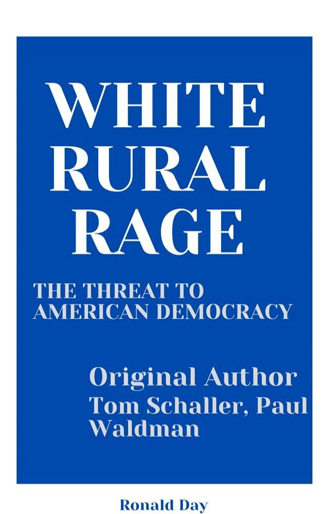  White Rural Rage : The Threat to American Democracy by Tom Schaller, Paul Waldman(Kobo/電子書)