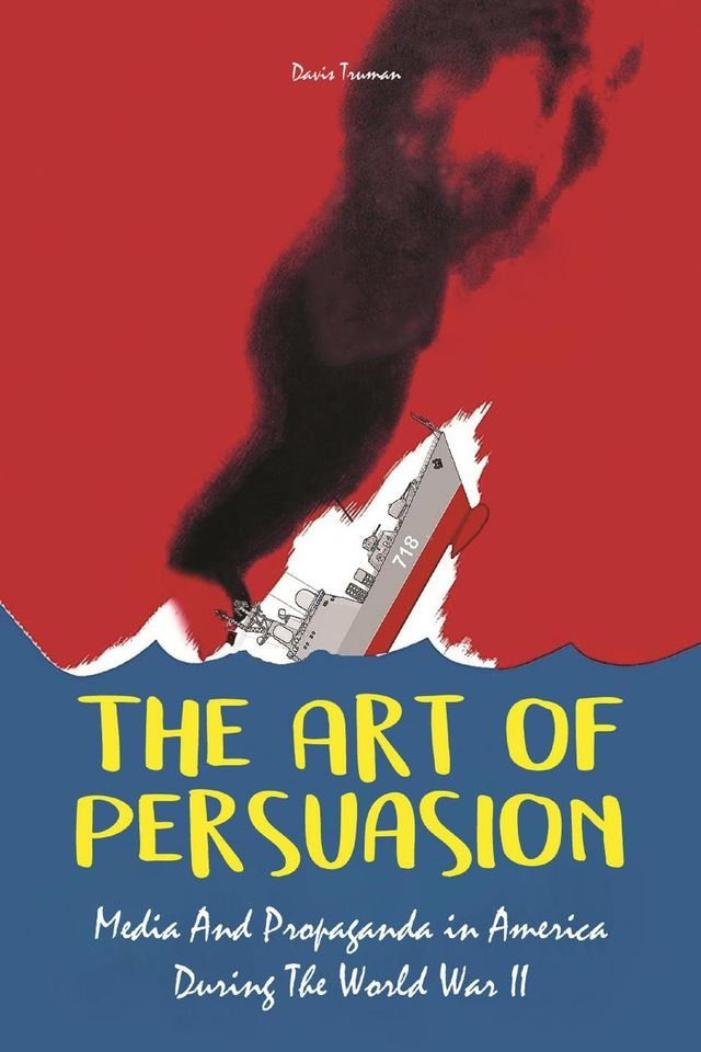  The Art of Persuasion Media And Propaganda in America During The World War II(Kobo/電子書)