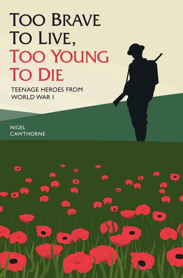  Too Brave to Live, Too Young to Die - Teenage Heroes From WWI(Kobo/電子書)