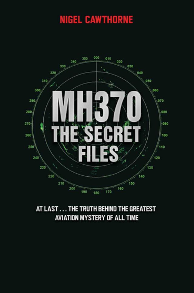  MH370 The Secret Files - At Last…The Truth Behind the Greatest Aviation Mystery of All Time(Kobo/電子書)