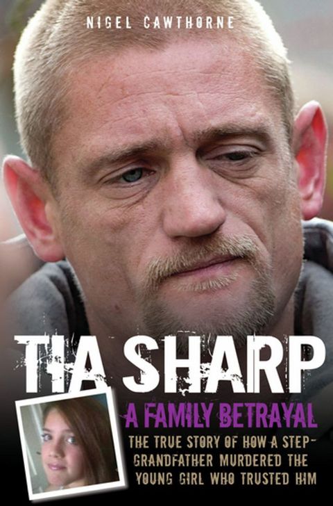 Tia Sharp - A Family Betrayal: The True Story of how a Step-Grandfather Murdered the Young Girl Who Trusted Him.(Kobo/電子書)