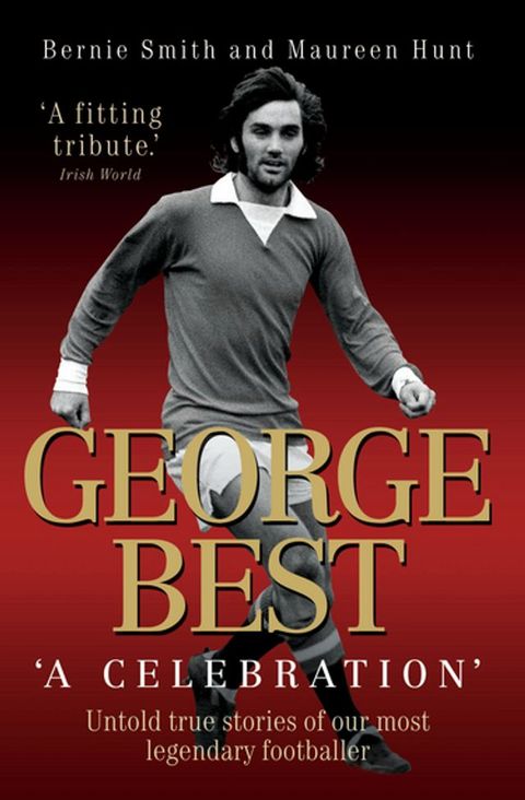 George Best - A Celebration: Untold True Stories of Our Most Legendary Footballer(Kobo/電子書)