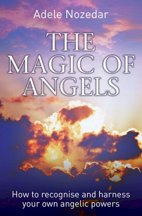 The Magic of Angels - How to Recognise and Harness Your Own Angelic Powers(Kobo/電子書)