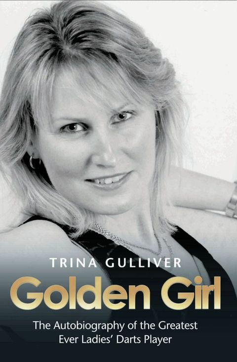 Golden Girl - The Autobiography of the Greatest Ever Ladies' Darts Player(Kobo/電子書)